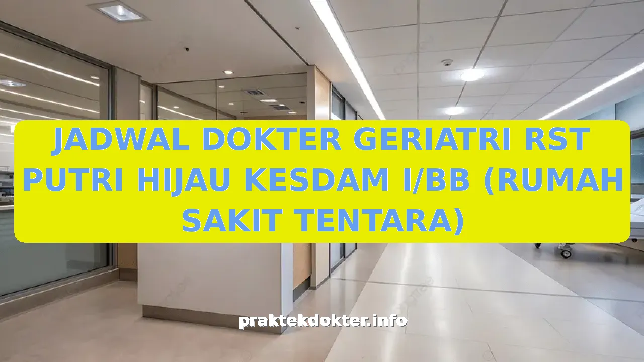 JADWAL DOKTER GERIATRI RST PUTRI HIJAU KESDAM I/BB (RUMAH SAKIT TENTARA)