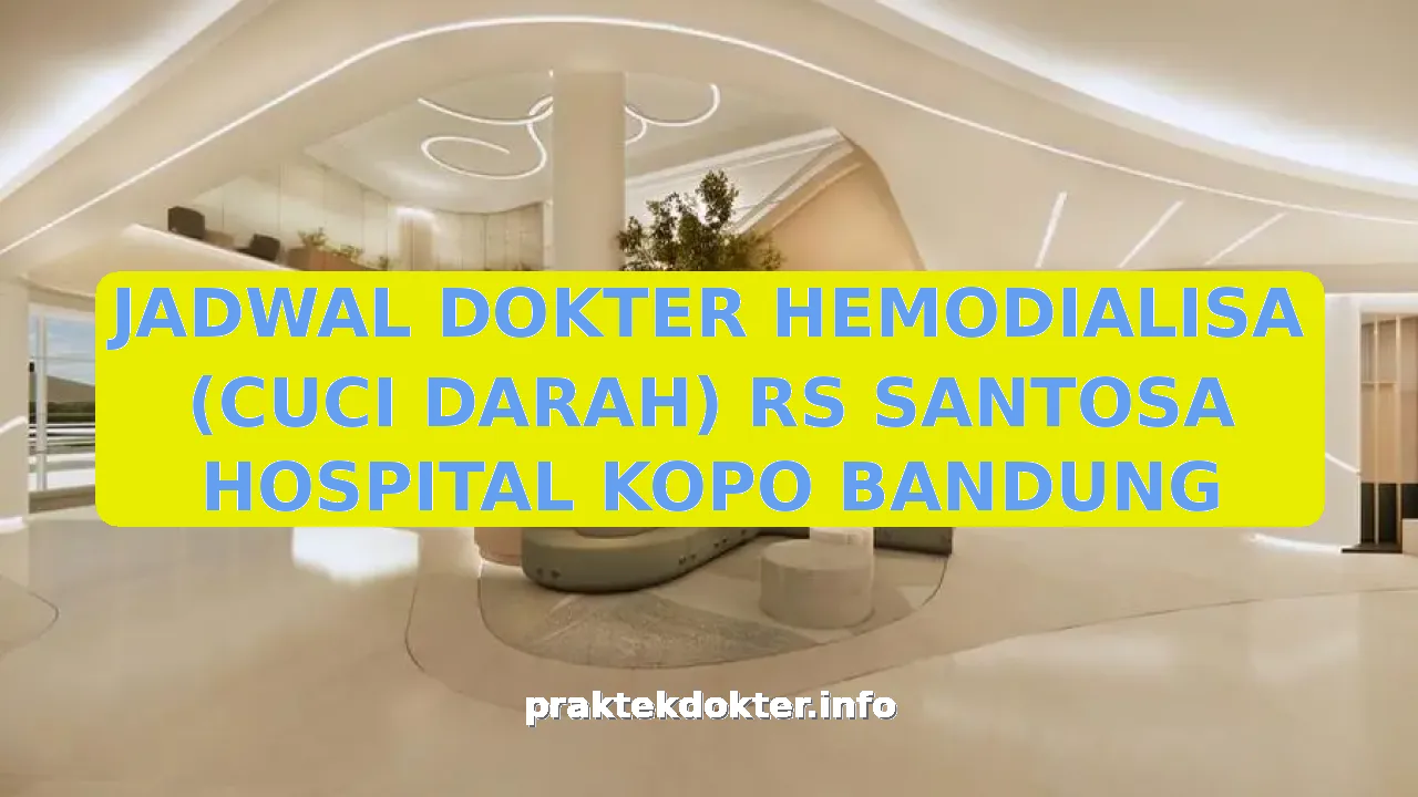 JADWAL DOKTER HEMODIALISA (CUCI DARAH) RS SANTOSA HOSPITAL KOPO BANDUNG