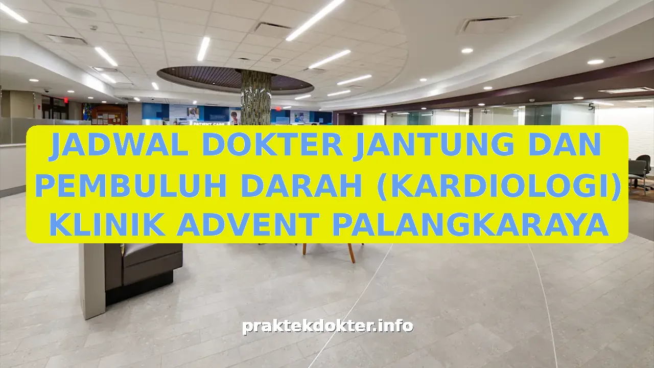 JADWAL DOKTER JANTUNG DAN PEMBULUH DARAH (KARDIOLOGI) KLINIK ADVENT PALANGKARAYA
