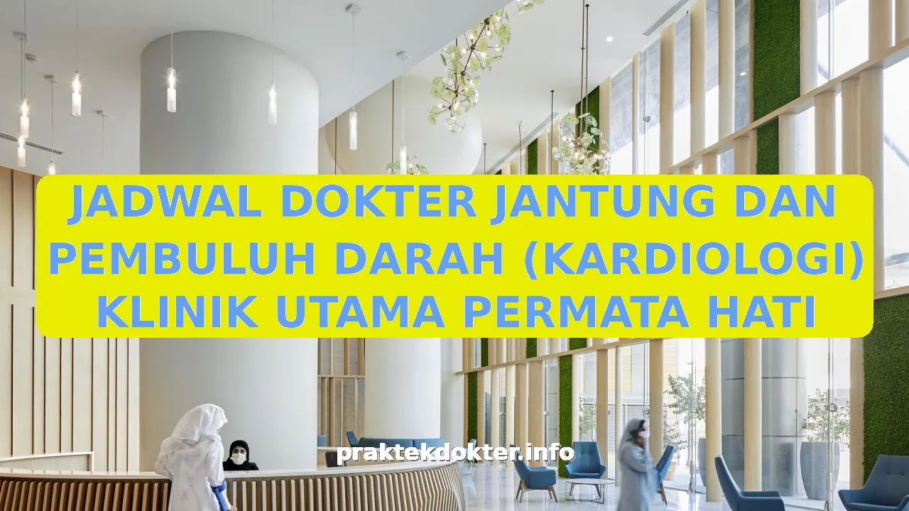 JADWAL DOKTER JANTUNG DAN PEMBULUH DARAH (KARDIOLOGI) KLINIK UTAMA PERMATA HATI