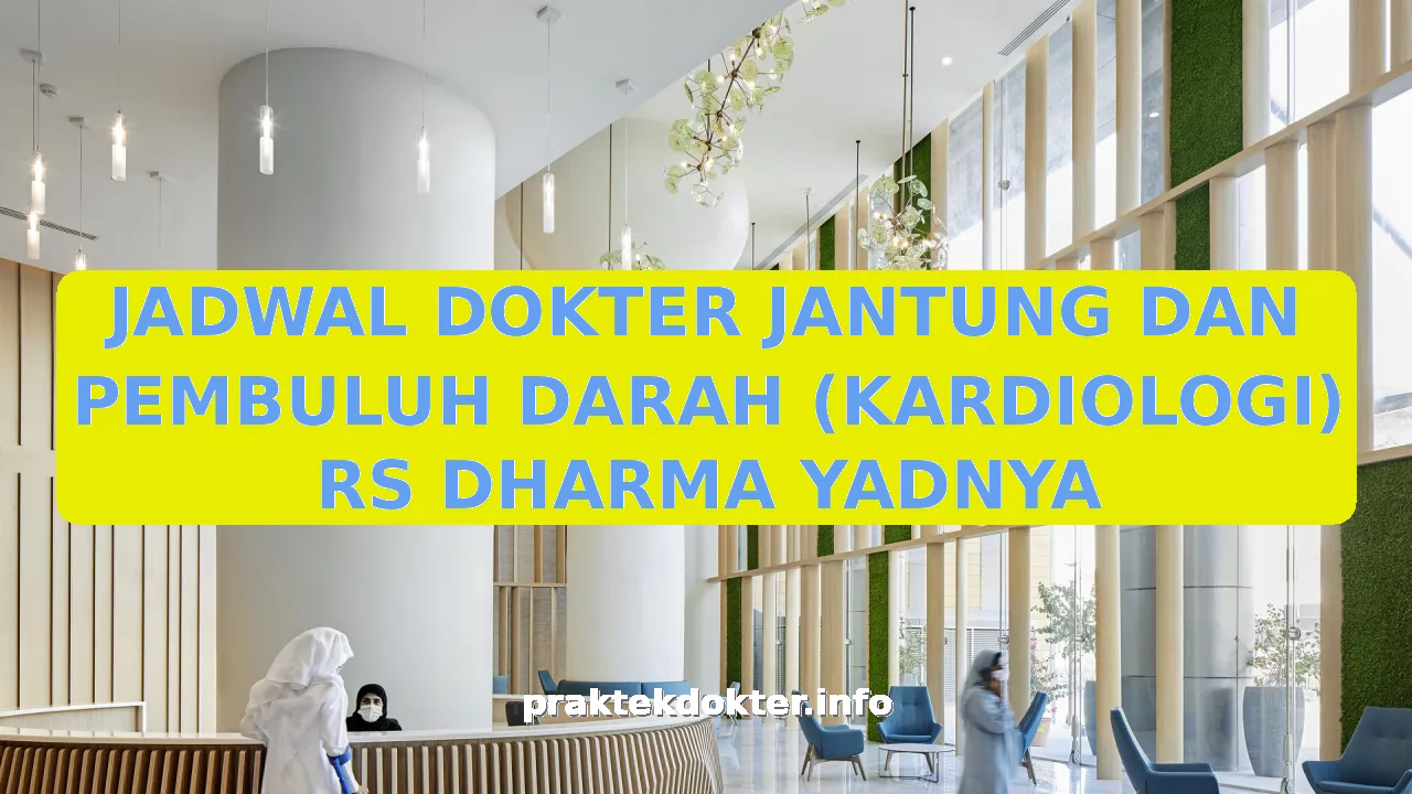 JADWAL DOKTER JANTUNG DAN PEMBULUH DARAH (KARDIOLOGI) RS DHARMA YADNYA