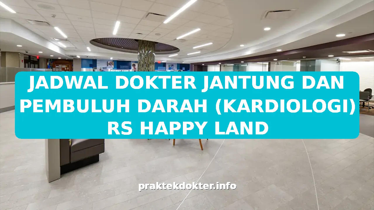 JADWAL DOKTER JANTUNG DAN PEMBULUH DARAH (KARDIOLOGI) RS HAPPY LAND