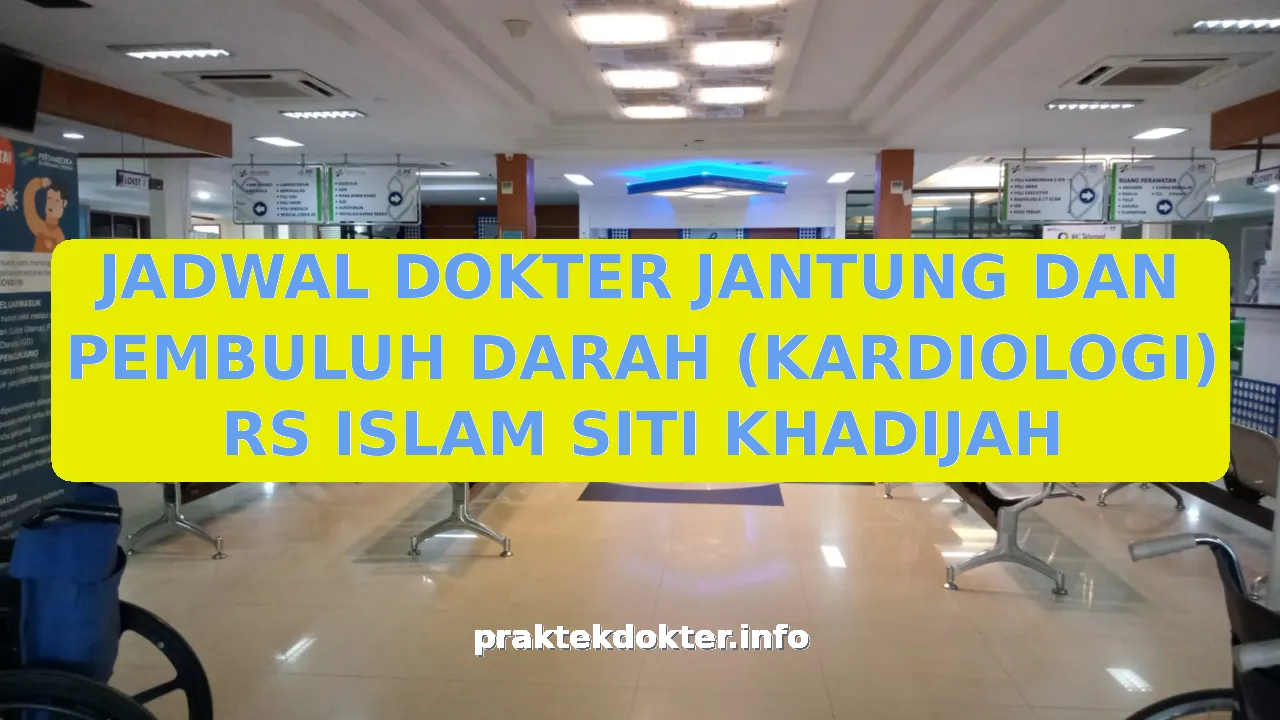 JADWAL DOKTER JANTUNG DAN PEMBULUH DARAH (KARDIOLOGI) RS ISLAM SITI KHADIJAH