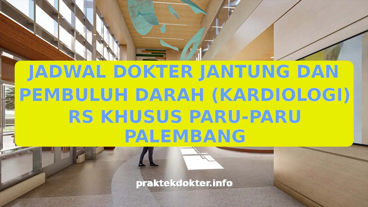 JADWAL DOKTER JANTUNG DAN PEMBULUH DARAH (KARDIOLOGI) RS KHUSUS PARU-PARU PALEMBANG