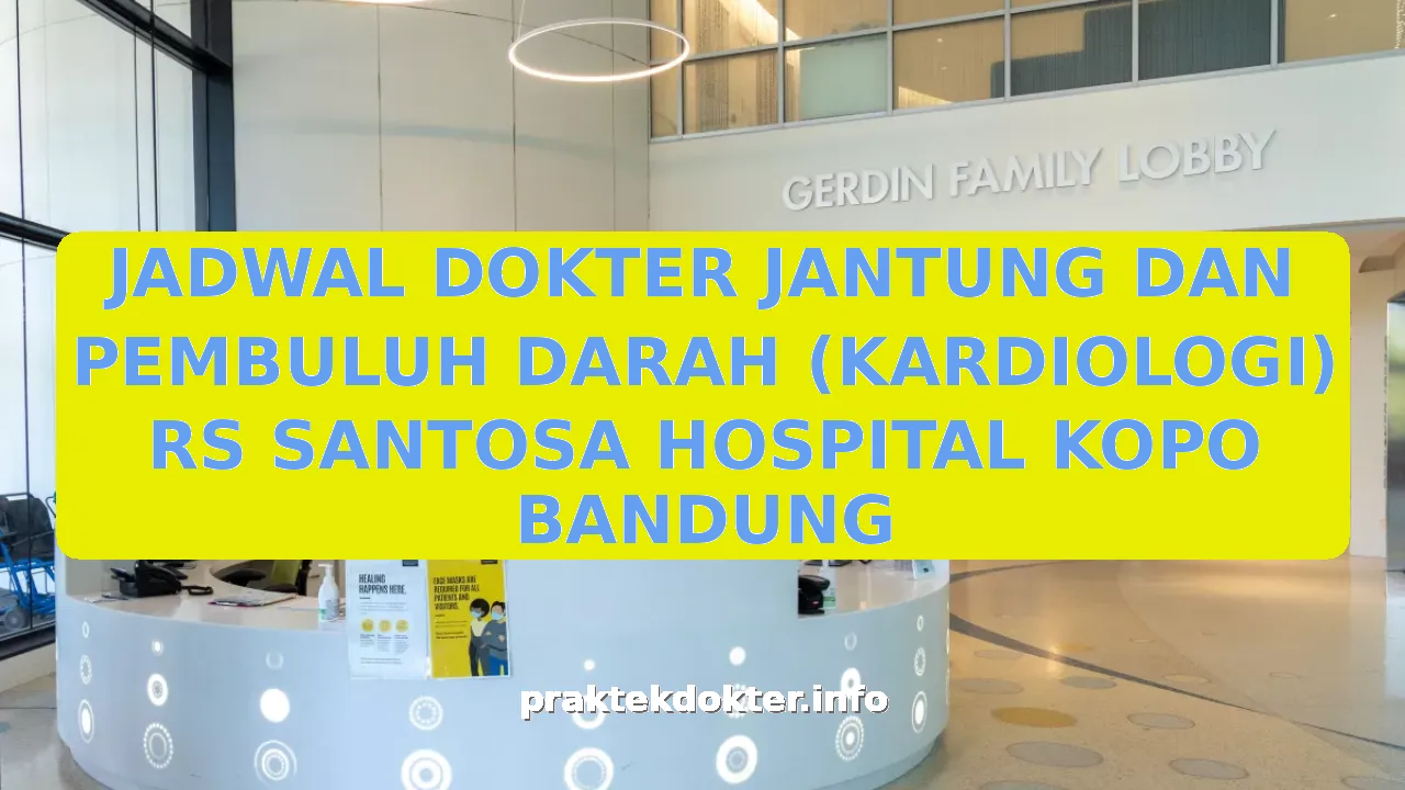 JADWAL DOKTER JANTUNG DAN PEMBULUH DARAH (KARDIOLOGI) RS SANTOSA HOSPITAL KOPO BANDUNG
