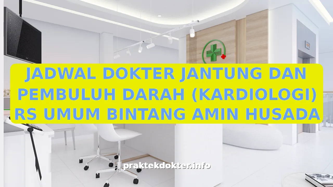 JADWAL DOKTER JANTUNG DAN PEMBULUH DARAH (KARDIOLOGI) RS UMUM BINTANG AMIN HUSADA