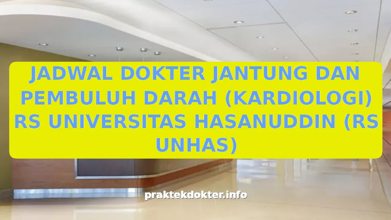 JADWAL DOKTER JANTUNG DAN PEMBULUH DARAH (KARDIOLOGI) RS UNIVERSITAS HASANUDDIN (RS UNHAS)