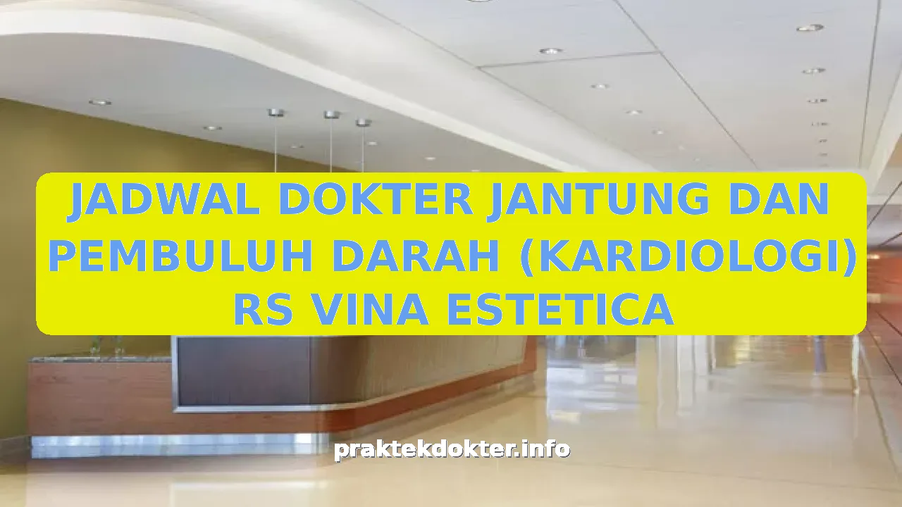 JADWAL DOKTER JANTUNG DAN PEMBULUH DARAH (KARDIOLOGI) RS VINA ESTETICA