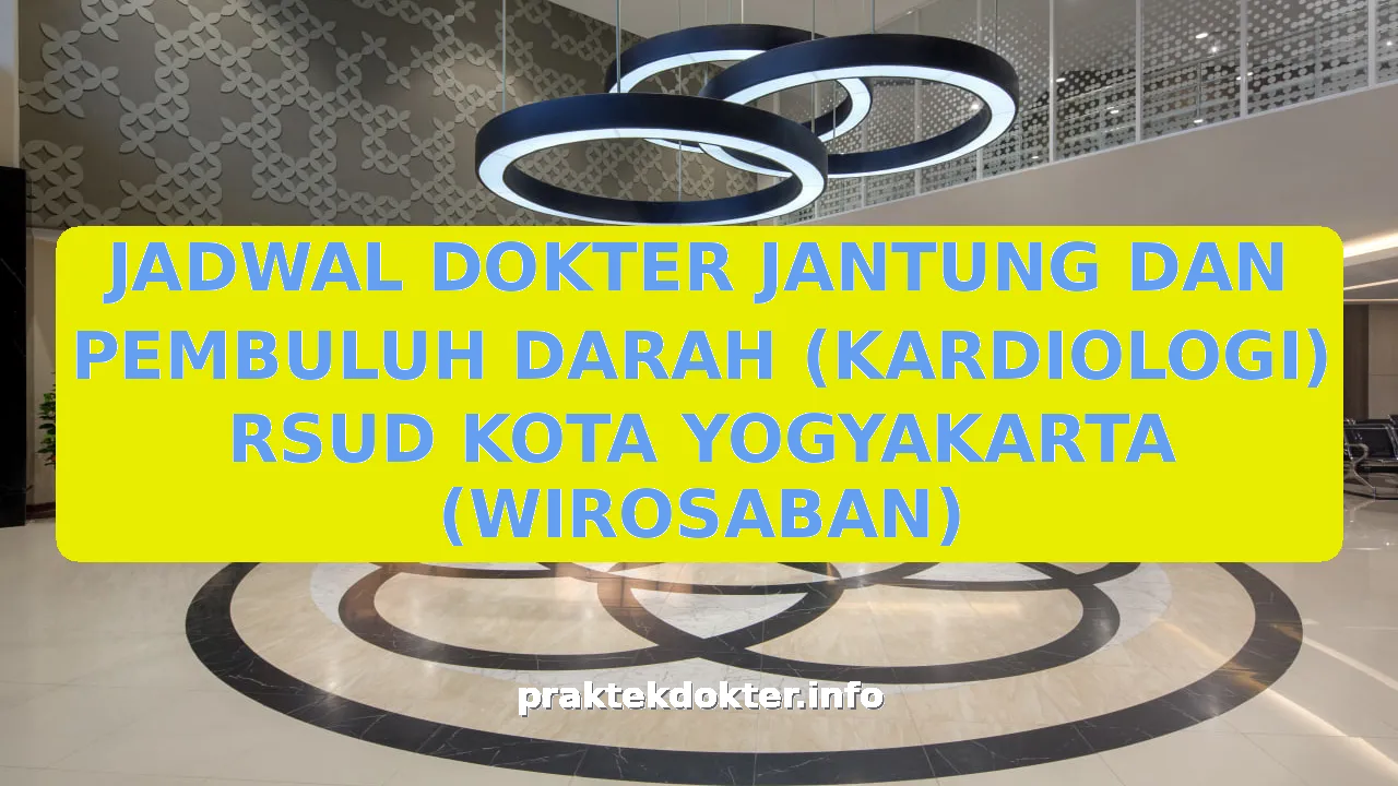 JADWAL DOKTER JANTUNG DAN PEMBULUH DARAH (KARDIOLOGI) RSUD KOTA YOGYAKARTA (WIROSABAN)
