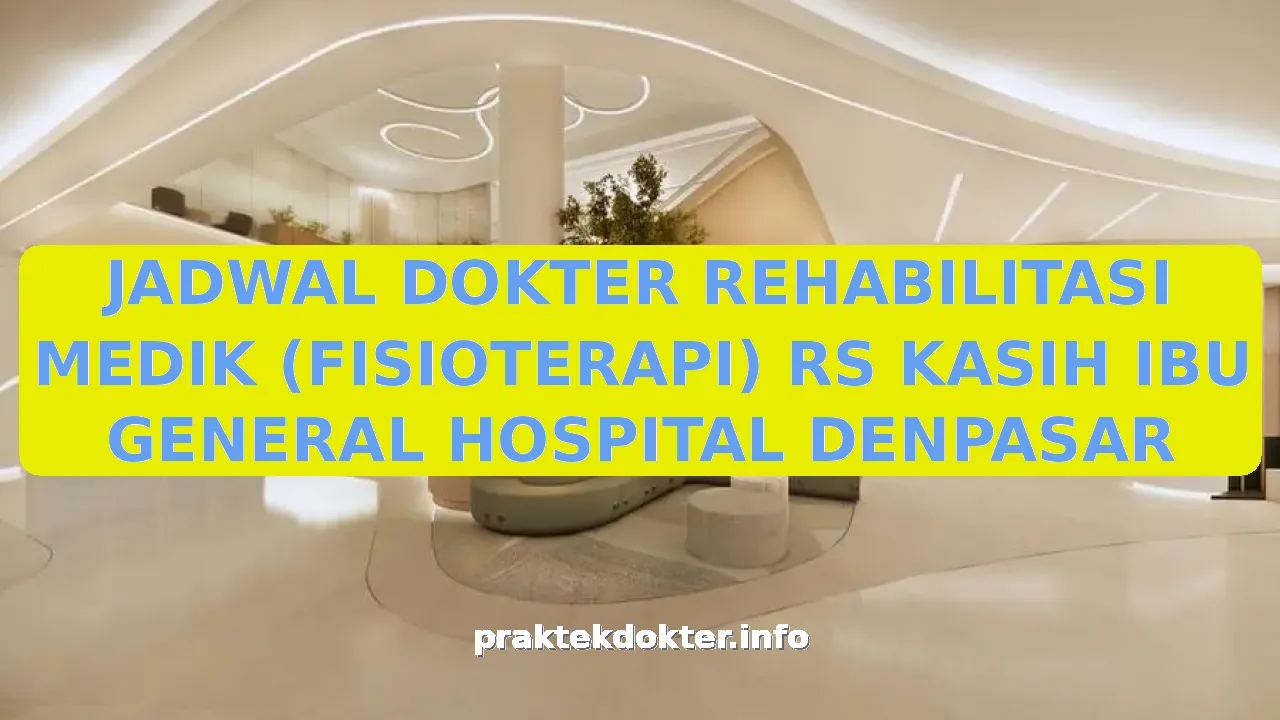 JADWAL DOKTER REHABILITASI MEDIK (FISIOTERAPI) RS KASIH IBU GENERAL HOSPITAL DENPASAR