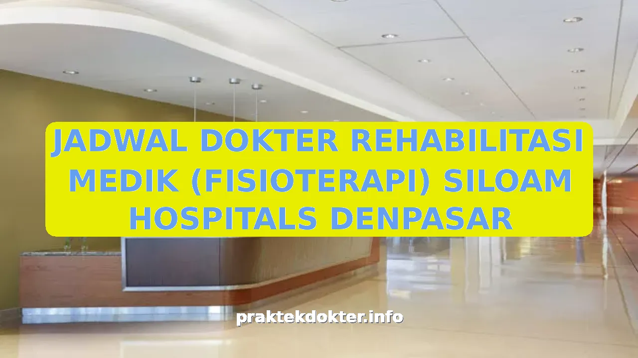 JADWAL DOKTER REHABILITASI MEDIK (FISIOTERAPI) SILOAM HOSPITALS DENPASAR