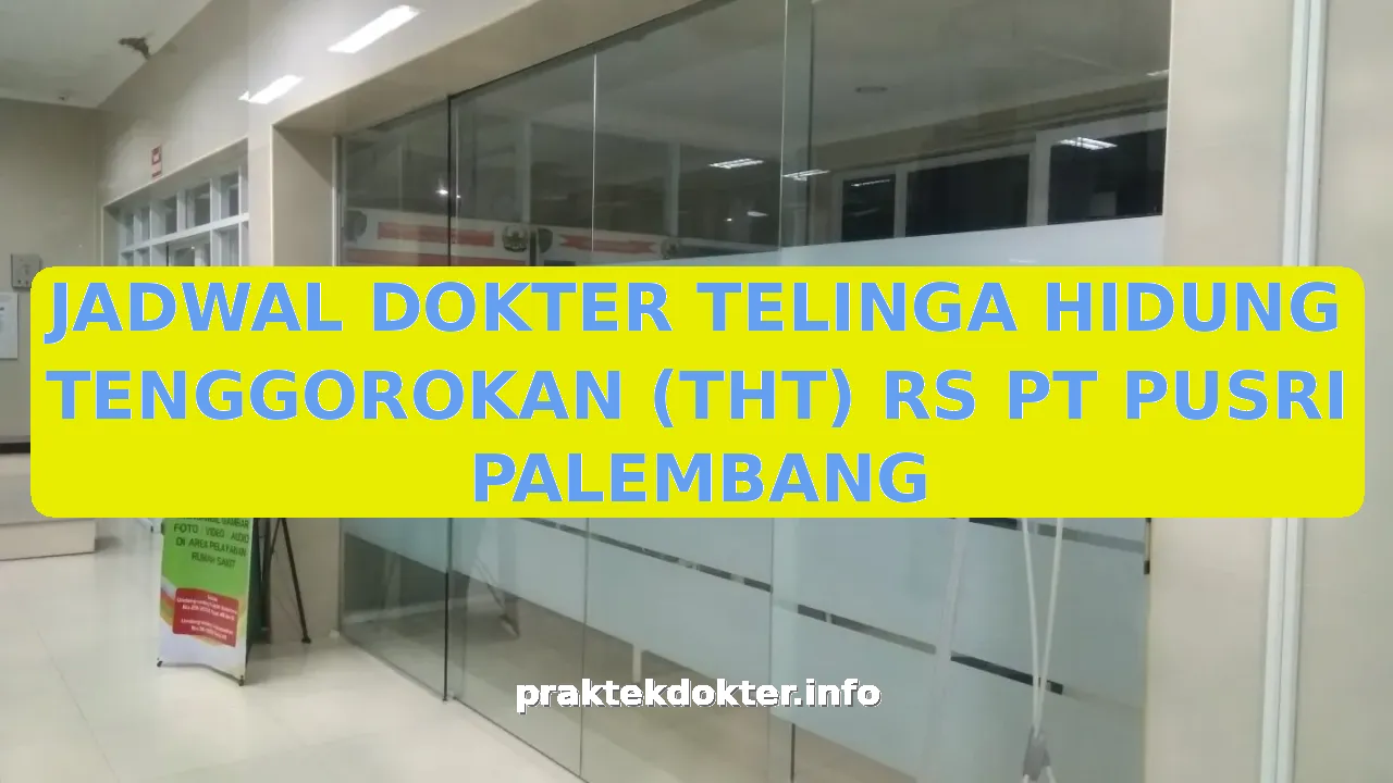 JADWAL DOKTER TELINGA HIDUNG TENGGOROKAN (THT) RS PT PUSRI PALEMBANG